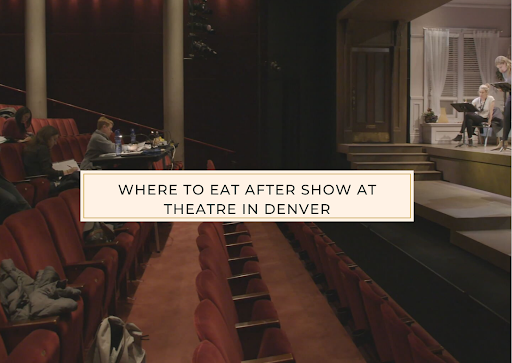 Where to Eat After Show at Theatre in Denver